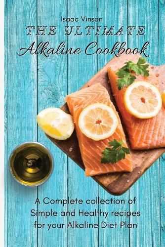 Cover image for The Ultimate Alkaline Cookbook: A Complete collection of Simple and Healthy recipes for your Alkaline Diet Plan