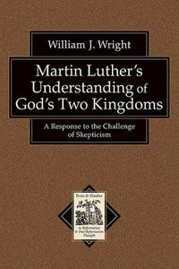 Cover image for Martin Luther"s Understanding of God"s Two Kingd - A Response to the Challenge of Skepticism