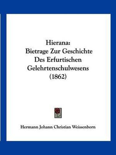 Hierana: Bietrage Zur Geschichte Des Erfurtischen Gelehrtenschulwesens (1862)