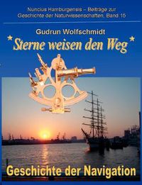 Cover image for Sterne weisen den Weg - Geschichte der Navigation: Katalog zur Ausstellung in Hamburg und Nurnberg 2008-2010, zusammengestellt von Gudrun Wolfschmidt und Karl Heinrich Wiederkehr
