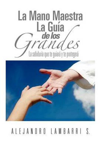 Cover image for La Mano Maestra La Guia de Los Grandes: La Sabiduria Que Te Guiara y Te Protegera