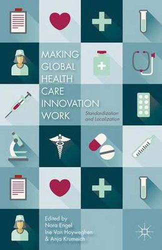 Cover image for Making Global Health Care Innovation Work: Standardization and Localization