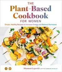 Cover image for The Plant-based Cookbook for Women: Simple, Healthy Recipes to Increase Energy and Balance Hormones