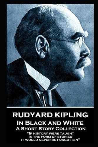 Cover image for Rudyard Kipling - In Black and White: If history were taught in the form of stories, it would never be forgotten