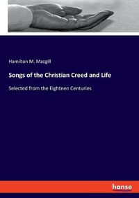 Cover image for Songs of the Christian Creed and Life: Selected from the Eighteen Centuries