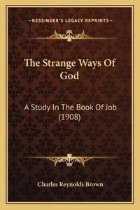 Cover image for The Strange Ways of God: A Study in the Book of Job (1908)