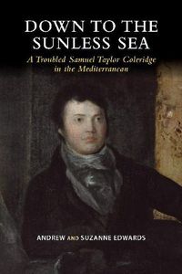 Cover image for Down to the Sunless Sea: A Troubled Samuel Taylor Coleridge in the Mediterranean