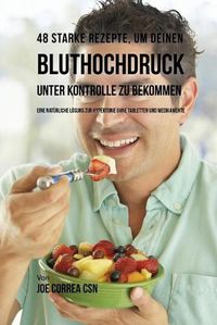 Cover image for 48 Starke Rezepte, um deinen Bluthochdruck unter Kontrolle zu bekommen: Eine naturliche Loesung zur Hypertonie ohne Tabletten und Medikamente