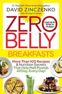 Cover image for Zero Belly Breakfasts: More Than 100 Recipes & Nutrition Secrets That Help Melt Pounds All Day, Every Day!: A Cookbook