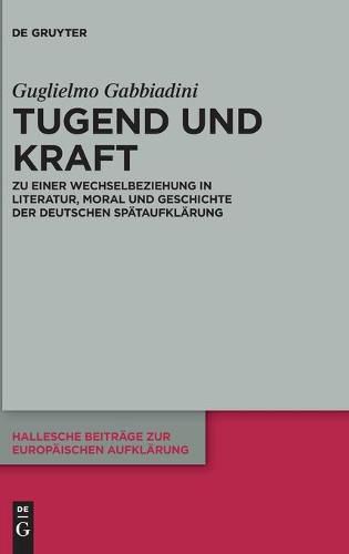 Cover image for Tugend Und Kraft: Zu Einer Wechselbeziehung in Literatur, Moral Und Geschichte Der Deutschen Spataufklarung