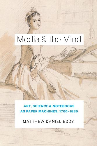 Cover image for Media and the Mind: Art, Science, and Notebooks as Paper Machines,  1700-1830