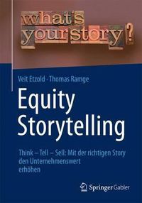 Cover image for Equity Storytelling: Think - Tell - Sell: Mit der richtigen Story den Unternehmenswert erhoehen