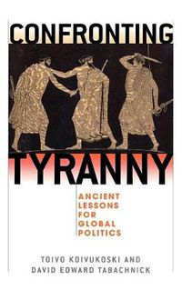 Cover image for Confronting Tyranny: Ancient Lessons for Global Politics