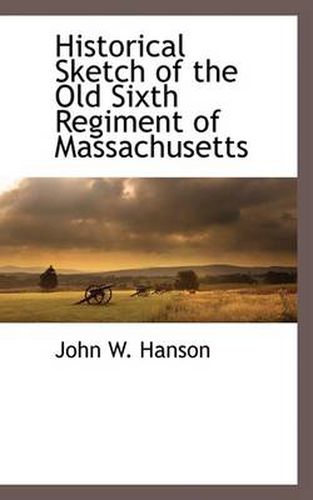 Cover image for Historical Sketch of the Old Sixth Regiment of Massachusetts