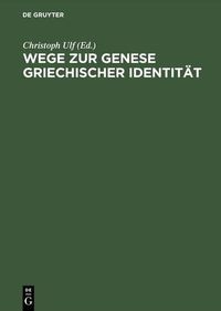 Cover image for Wege Zur Genese Griechischer Identitaet Die Bedeutung Der Frueharchaischen Zeit