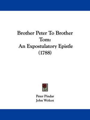 Cover image for Brother Peter To Brother Tom: An Expostulatory Epistle (1788)