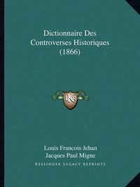 Cover image for Dictionnaire Des Controverses Historiques (1866)