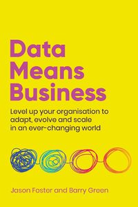 Cover image for Data Means Business: Level up your organisation to adapt, evolve and scale in an ever-changing world