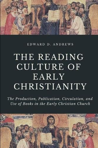 Cover image for The Reading Culture of Early Christianity: The Production, Publication, Circulation, and Use of Books in the Early Christian Church