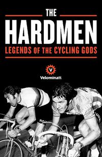 Cover image for The Hardmen: Legends of the Cycling Gods