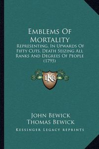 Cover image for Emblems of Mortality: Representing, in Upwards of Fifty Cuts, Death Seizing All Ranks and Degrees of People (1795)