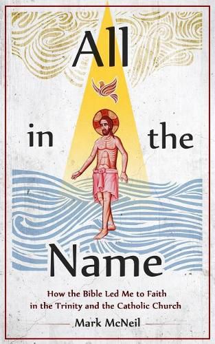 Cover image for All in the Name: How the Bible Led Me to Faith in the Trinity and the Catholic Churck