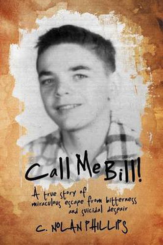 Cover image for Call Me Bill!: A True Story of Miraculous Escape from Bitterness and Suicidal Despair