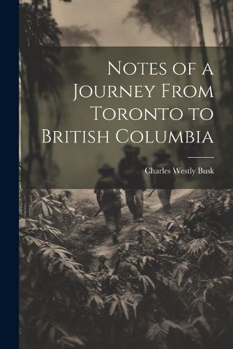 Cover image for Notes of a Journey From Toronto to British Columbia