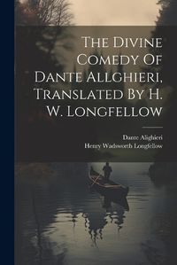 Cover image for The Divine Comedy Of Dante Allghieri, Translated By H. W. Longfellow