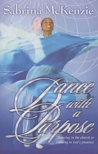 Cover image for Dance with a Purpose: Dancing in the Church or Dancing in God's Presence