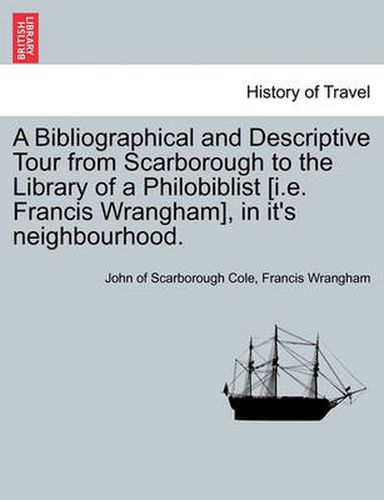 Cover image for A Bibliographical and Descriptive Tour from Scarborough to the Library of a Philobiblist [I.E. Francis Wrangham], in It's Neighbourhood.