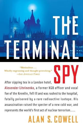 The Terminal Spy: After sipping tea in a London hotel, Alexander Litvinenko, a former KGB officer and vocal foe of the Kremlin, fell ill and was rushed to the hospital, fatally