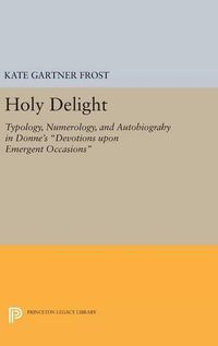 Cover image for Holy Delight: Typology, Numerology, and Autobiography in Donne's Devotions upon Emergent Occasions