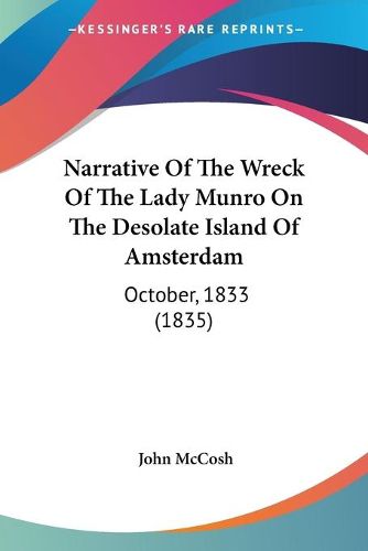 Cover image for Narrative Of The Wreck Of The Lady Munro On The Desolate Island Of Amsterdam: October, 1833 (1835)