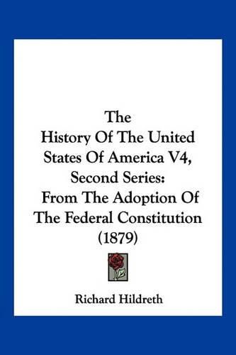 The History of the United States of America V4, Second Series: From the Adoption of the Federal Constitution (1879)