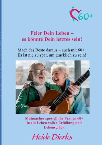 Cover image for Feier Dein Leben - es koennte Dein letztes sein!: Mach das Beste daraus - auch mit 60+