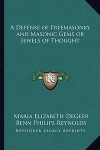 Cover image for A Defense of Freemasonry and Masonic Gems or Jewels of Thought