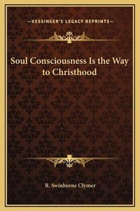 Cover image for Soul Consciousness Is the Way to Christhood