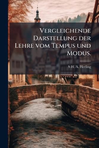 Cover image for Vergleichende Darstellung Der Lehre Vom Tempus Und Modus: Ein Beitrag Zur Einfachern Und Richtigern Behandlung Dieser Lehre in Den Grammatiken Der Griechischen Deutschen, Lateinischen, Franzsischen Und Hebrischen Sprache