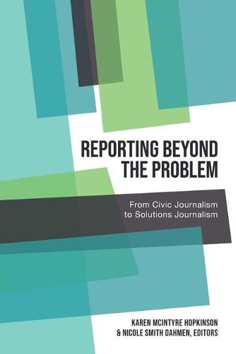 Reporting Beyond the Problem: From Civic Journalism to Solutions Journalism