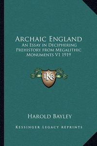 Cover image for Archaic England: An Essay in Deciphering Prehistory from Megalithic Monuments V1 1919