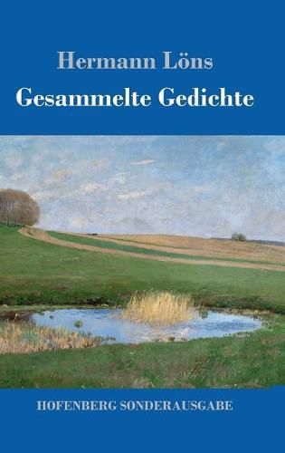 Gesammelte Gedichte: Junglaub / Mein goldenes Buch / Mein blaues Buch / Der kleine Rosengarten / Fritz von der Leines Ausgewahlte Lieder / Ulenspeigels Ausgewahlte Lieder