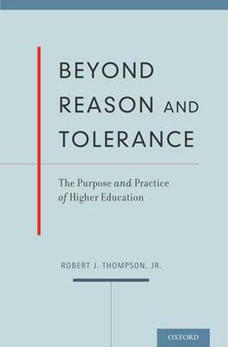 Beyond Reason and Tolerance: The Purpose and Practice of Higher Education