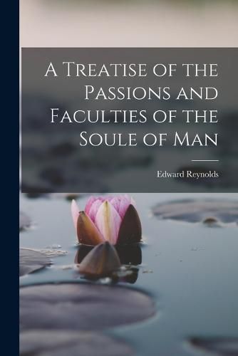 Cover image for A Treatise of the Passions and Faculties of the Soule of Man