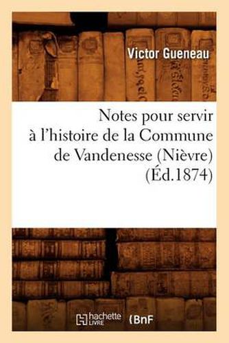 Notes pour servir a l'histoire de la Commune de Vandenesse (Nievre) (Ed.1874)