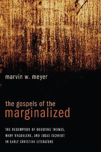 The Gospels of the Marginalized: The Redemption of Doubting Thomas, Mary Magdalene, and Judas Iscariot in Early Christian Literature