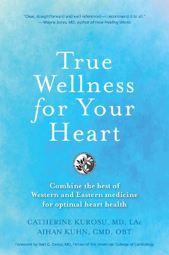 True Wellness For Your Heart: Combine The Best Of Western And Eastern Medicine For Optimal Heart Health