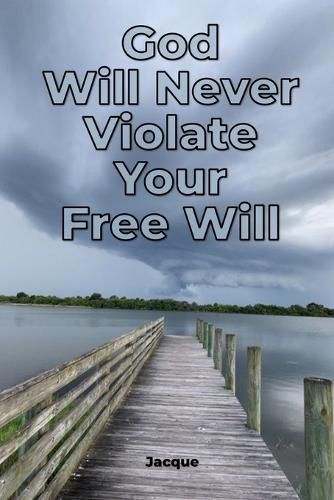 Cover image for God Will Never Violate Your Free Will