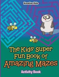 Cover image for The Kids' Super Fun Book of Amazing Mazes Activity Book