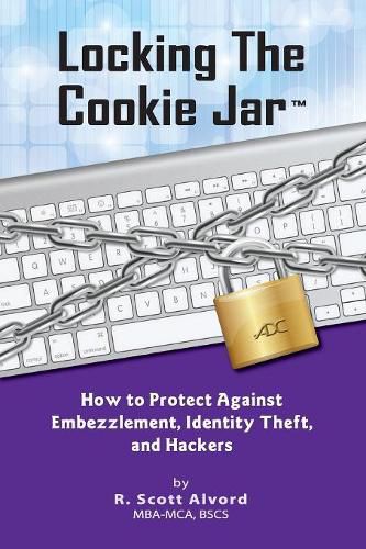 Cover image for Locking the Cookie Jar: How to Protect Against Embezzlement, Identity Theft, and Hackers